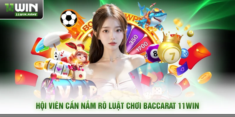 Hội viên cần nắm rõ luật chơi Baccarat 11WIN