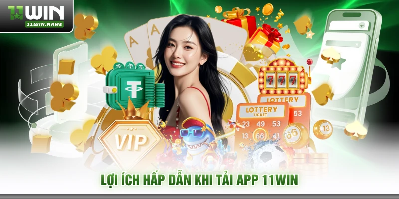 Lợi ích hấp dẫn khi tải app 11WIN