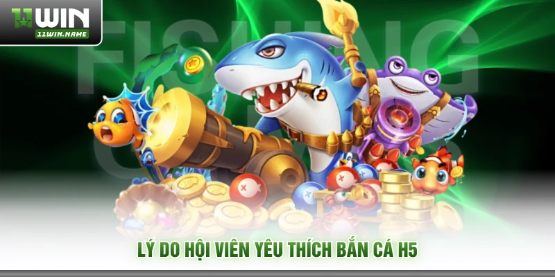 Lý do hội viên yêu thích bắn cá H5