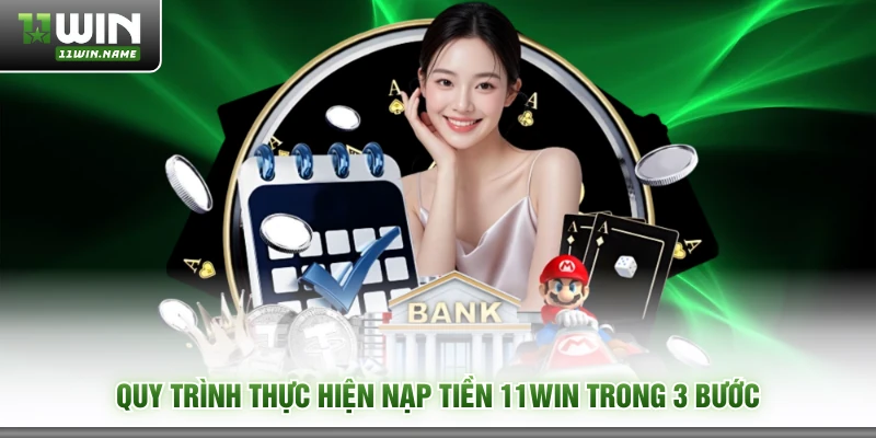 Quy trình thực hiện nạp tiền 11WIN trong 3 bước