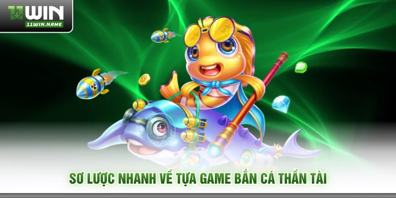 Sơ lược nhanh về tựa game bắn cá thần tài