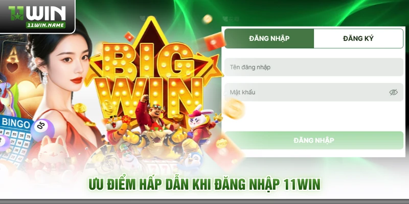 Ưu điểm hấp dẫn khi đăng nhập 11WIN